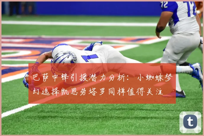 巴萨中锋引援潜力分析：小蜘蛛梦幻选择凯恩劳塔罗同样值得关注
